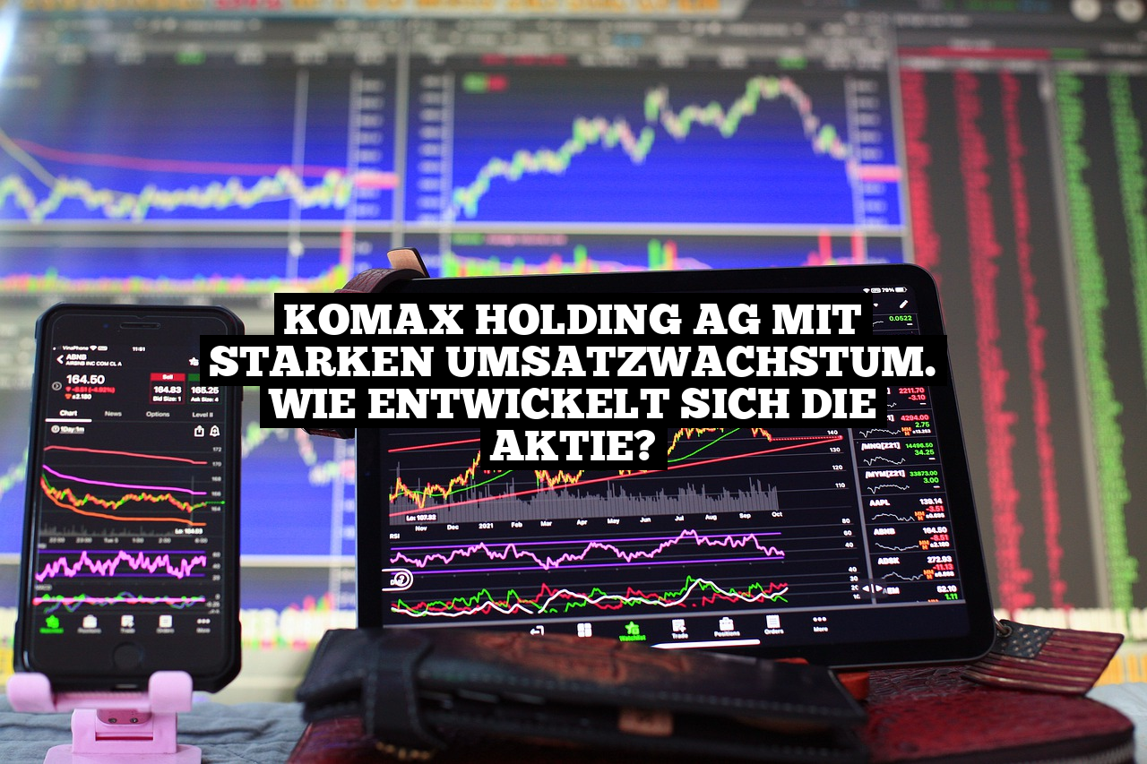 KOMAX Holding AG mit starken Umsatzwachstum. Wie entwickelt sich die Aktie?