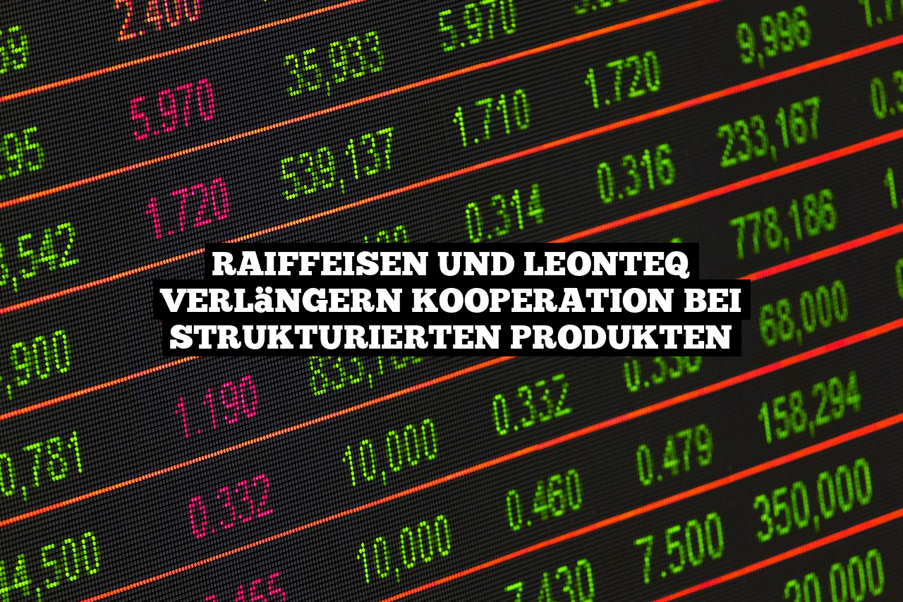 Raiffeisen und Leonteq verlängern Kooperation bei strukturierten Produkten