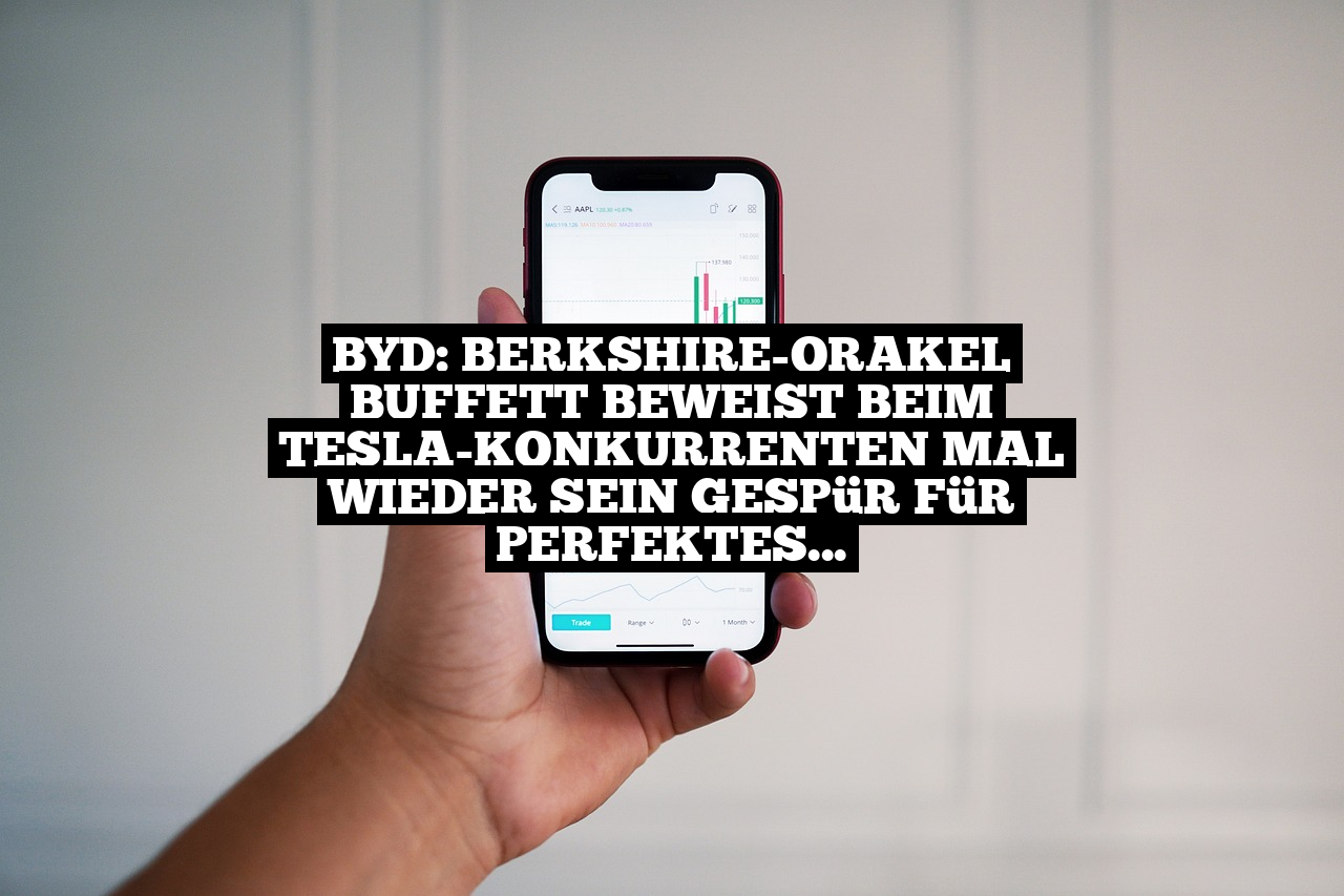 BYD: Berkshire-Orakel Buffett beweist beim Tesla-Konkurrenten mal wieder sein Gespür für perfektes Timing