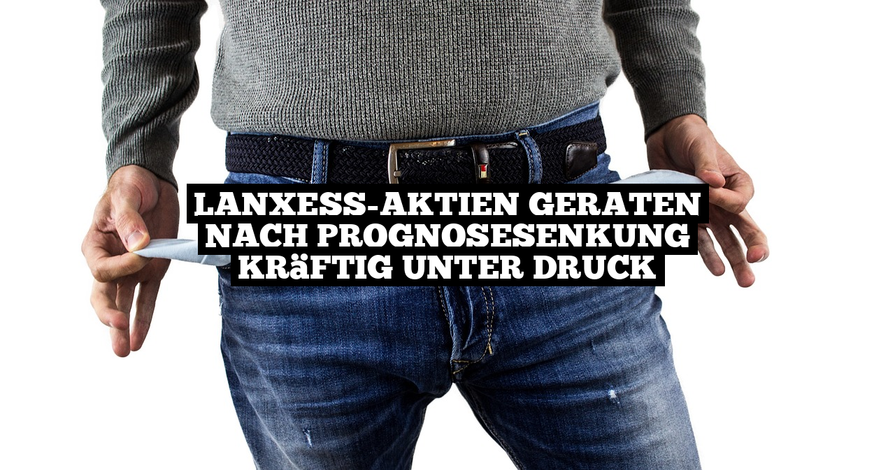 Lanxess-Aktien geraten nach Prognosesenkung kräftig unter Druck