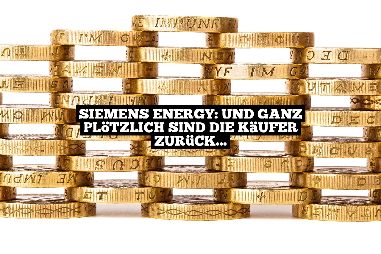 Siemens Energy: Und ganz plötzlich sind die Käufer zurück…