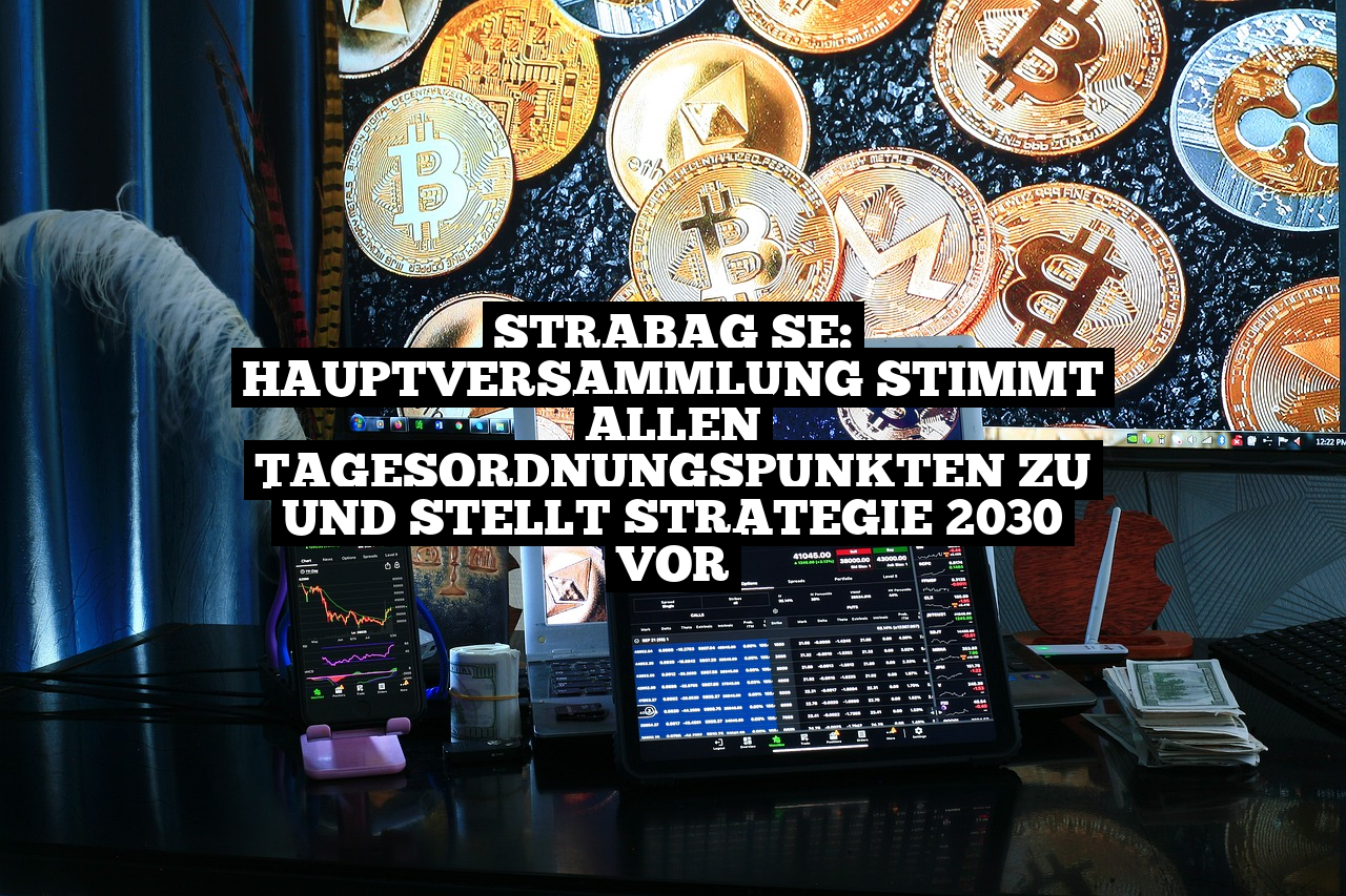 STRABAG SE: Hauptversammlung stimmt allen Tagesordnungspunkten zu und stellt Strategie 2030 vor