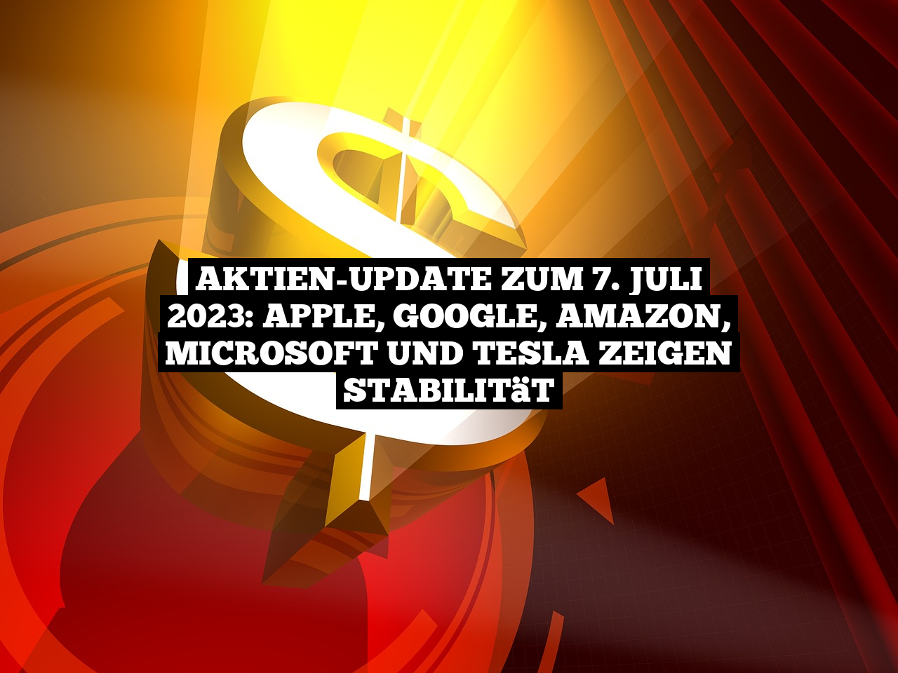 Aktien-Update zum 7. Juli 2023: Apple, Google, Amazon, Microsoft und Tesla zeigen Stabilität