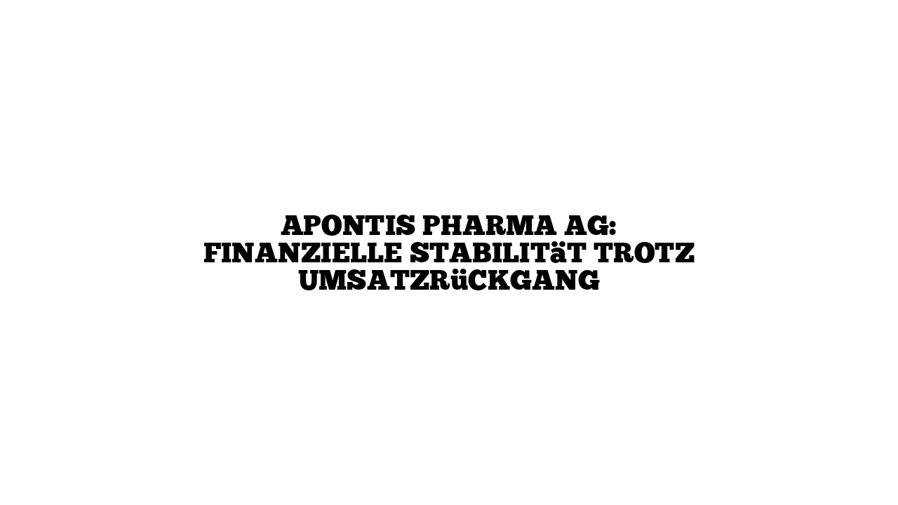 APONTIS PHARMA AG: Finanzielle Stabilität trotz Umsatzrückgang