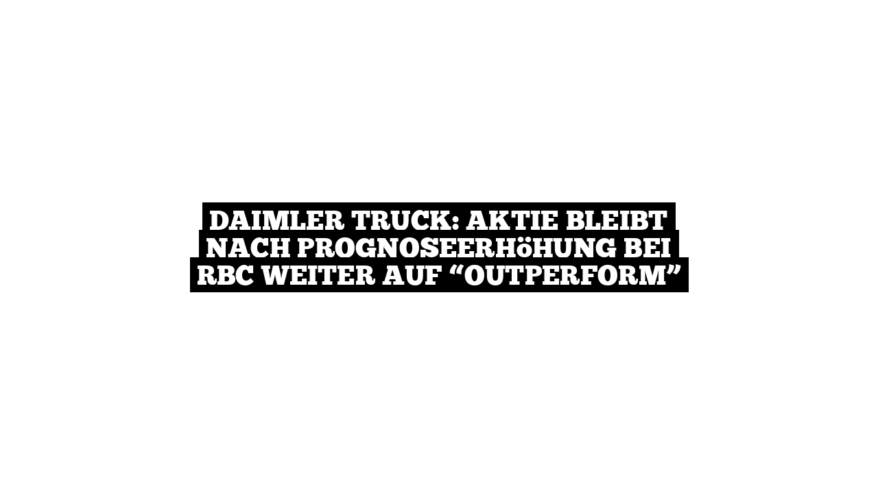 Daimler Truck: Aktie bleibt nach Prognoseerhöhung bei RBC weiter auf “Outperform”