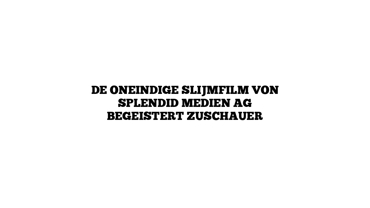 De Oneindige Slijmfilm von Splendid Medien AG begeistert Zuschauer