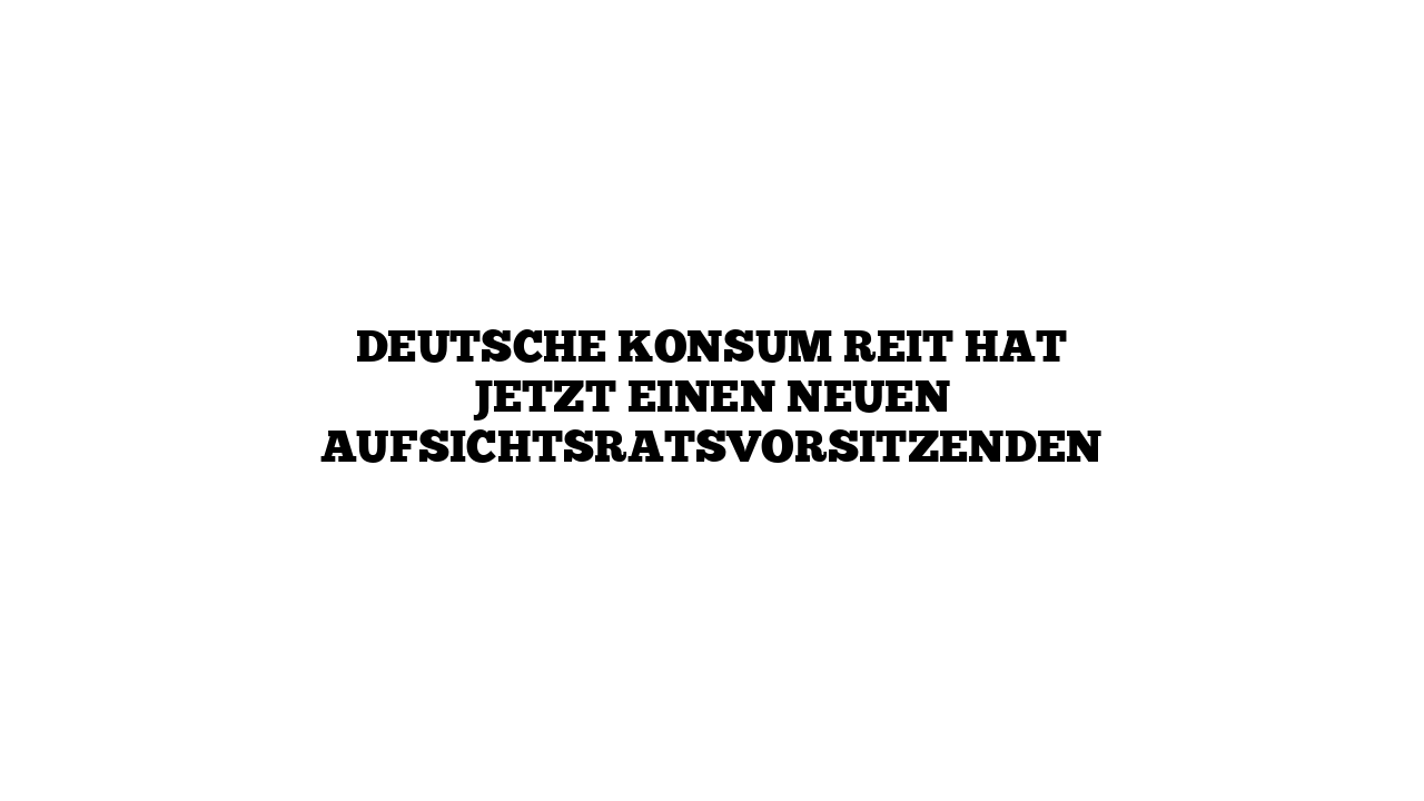 Deutsche Konsum REIT hat jetzt einen neuen Aufsichtsratsvorsitzenden