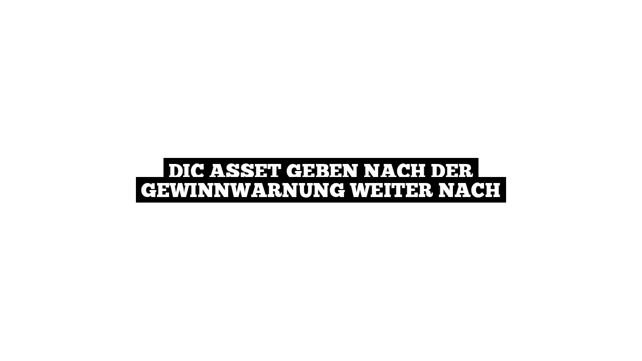Dic Asset geben nach der Gewinnwarnung weiter nach