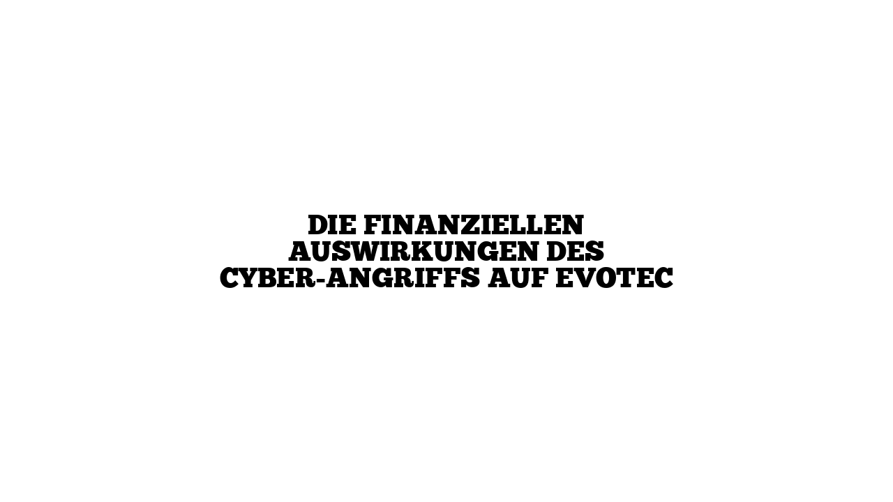 Die finanziellen Auswirkungen des Cyber-Angriffs auf Evotec