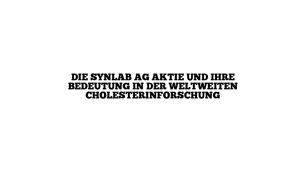 Die Synlab AG Aktie und ihre Bedeutung in der weltweiten Cholesterinforschung