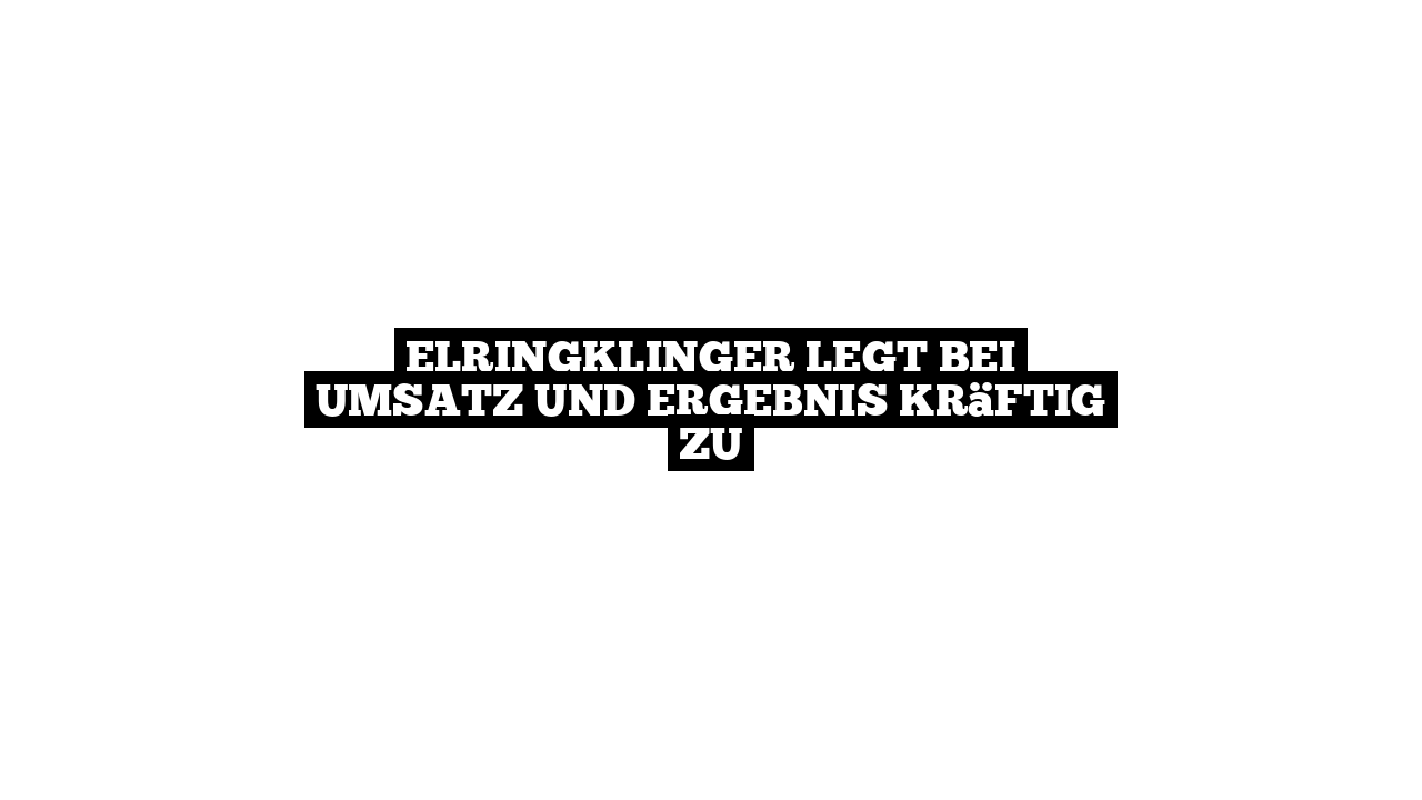 ElringKlinger legt bei Umsatz und Ergebnis kräftig zu