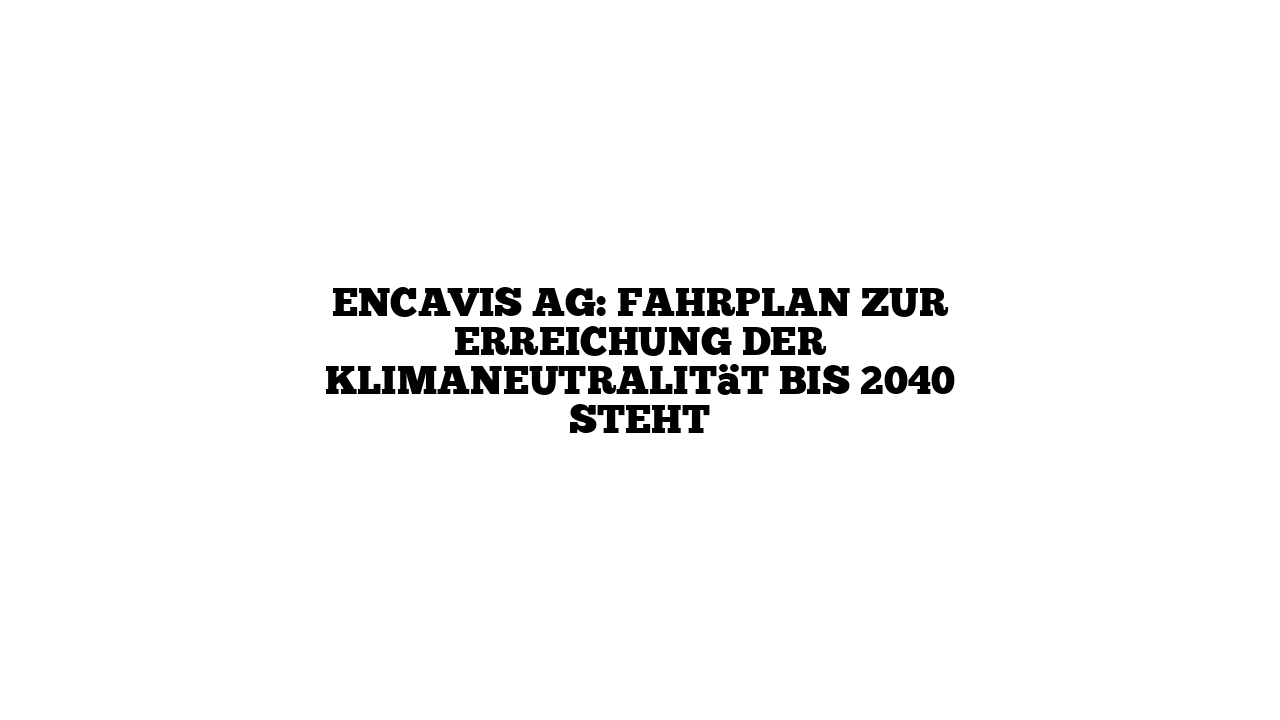 Encavis AG: Fahrplan zur Erreichung der Klimaneutralität bis 2040 steht