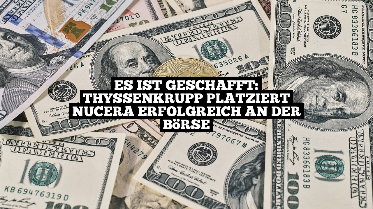 Es ist geschafft: Thyssenkrupp platziert Nucera erfolgreich an der Börse