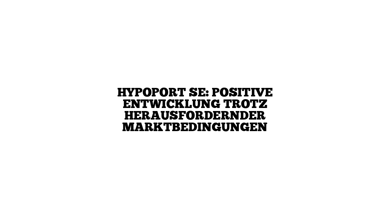 Hypoport SE: Positive Entwicklung trotz herausfordernder Marktbedingungen