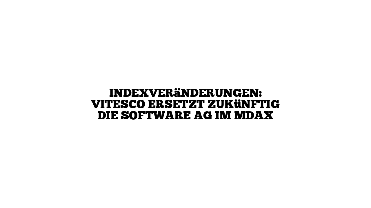 Indexveränderungen: Vitesco ersetzt zukünftig die Software AG im MDAX