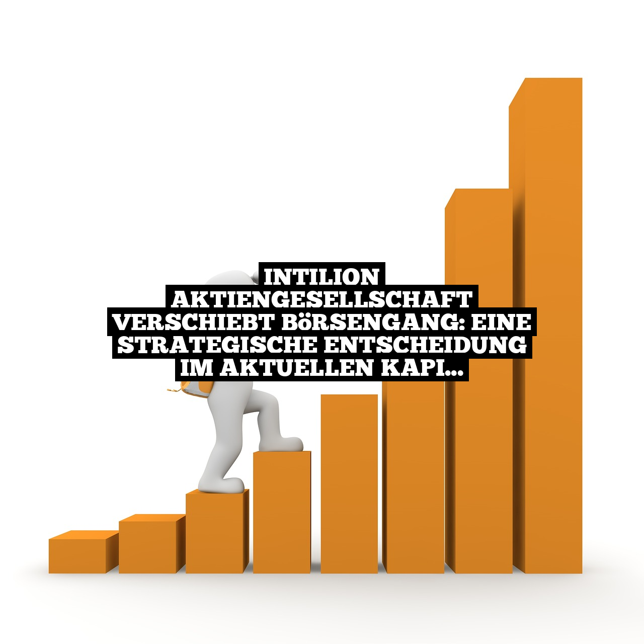 INTILION Aktiengesellschaft verschiebt Börsengang: Eine strategische Entscheidung im aktuellen Kapitalmarktumfeld
