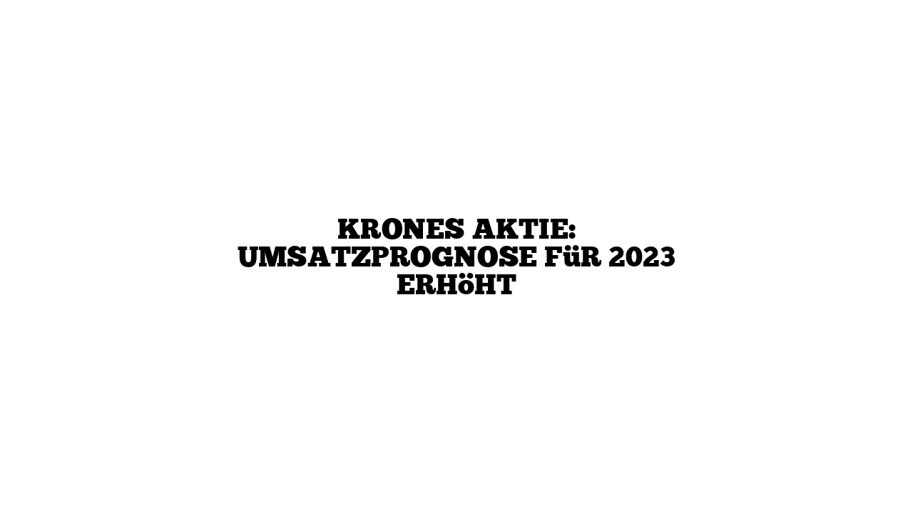 Krones Aktie: Umsatzprognose für 2023 erhöht