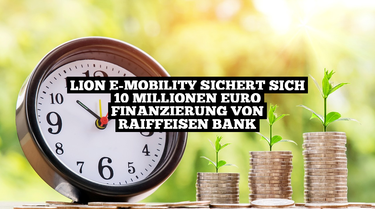 LION E-Mobility sichert sich 10 Millionen Euro Finanzierung von Raiffeisen Bank