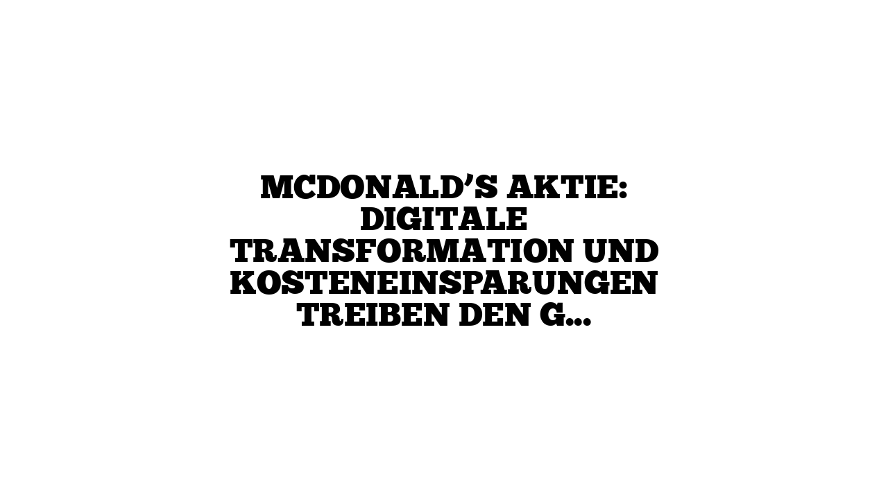 McDonald’s Aktie: Digitale Transformation und Kosteneinsparungen treiben den Gewinn