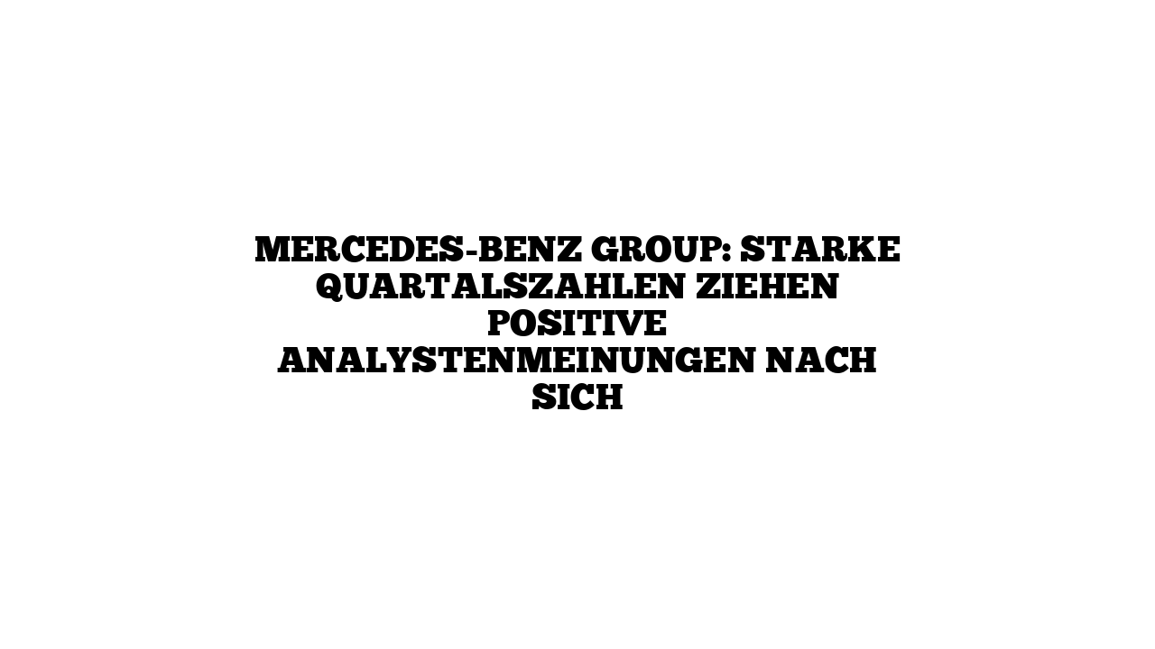 Mercedes-Benz Group: Starke Quartalszahlen ziehen positive Analystenmeinungen nach sich