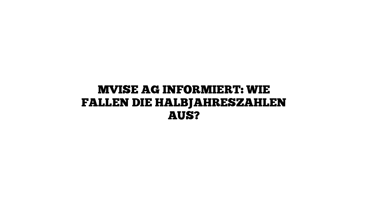 mVISE AG informiert: Wie fallen die Halbjahreszahlen aus?