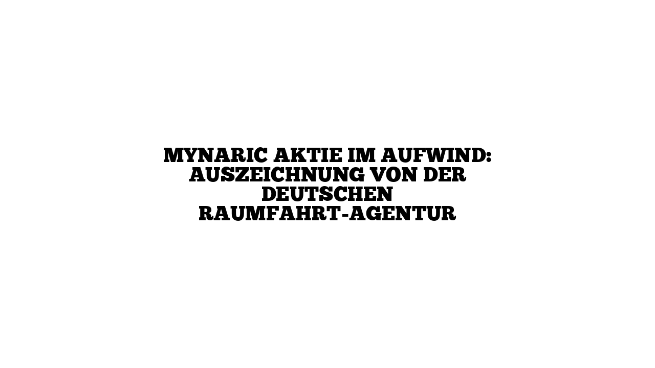 Mynaric Aktie im Aufwind: Auszeichnung von der Deutschen Raumfahrt-Agentur