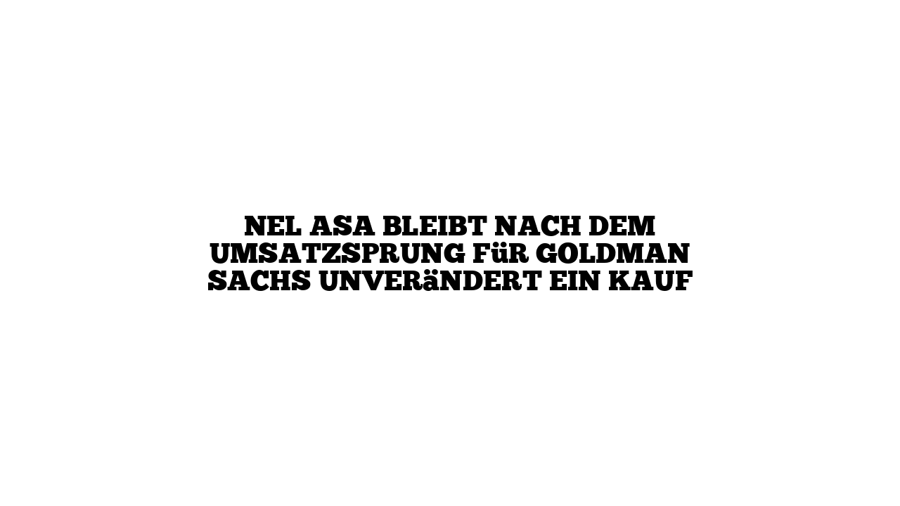 Nel ASA bleibt nach dem Umsatzsprung für Goldman Sachs unverändert ein Kauf