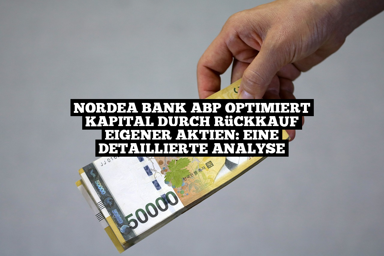 Nordea Bank Abp optimiert Kapital durch Rückkauf eigener Aktien: Eine detaillierte Analyse