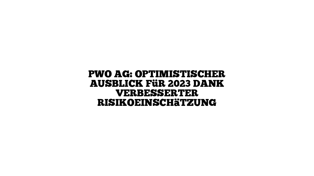 PWO AG: Optimistischer Ausblick für 2023 dank verbesserter Risikoeinschätzung