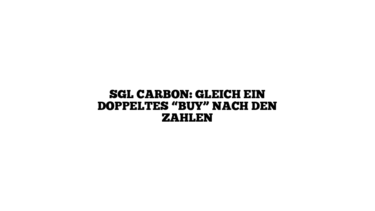 SGL Carbon: Gleich ein doppeltes “Buy” nach den Zahlen