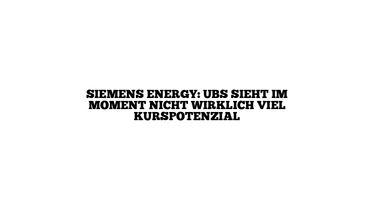 Siemens Energy: UBS sieht im Moment nicht wirklich viel Kurspotenzial
