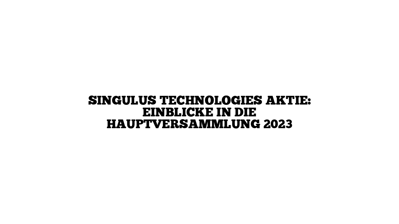 Singulus Technologies Aktie: Einblicke in die Hauptversammlung 2023