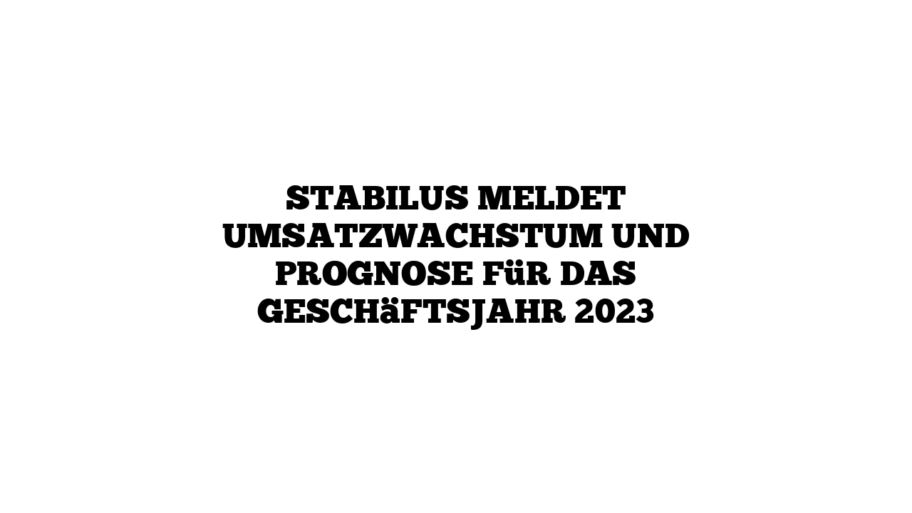 Stabilus meldet Umsatzwachstum und Prognose für das Geschäftsjahr 2023