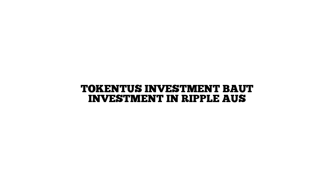 tokentus investment baut Investment in Ripple aus