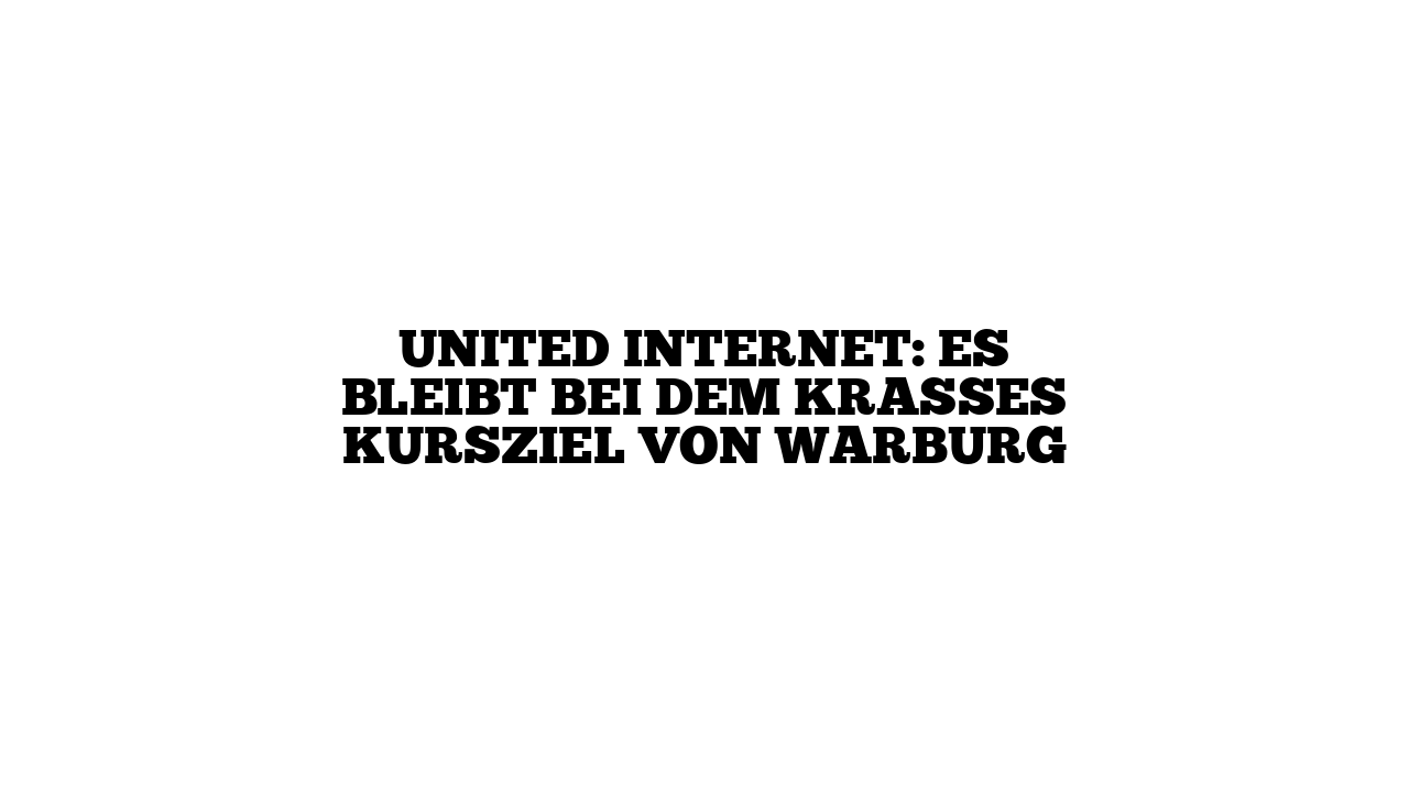 United Internet: Es bleibt bei dem krasses Kursziel von Warburg