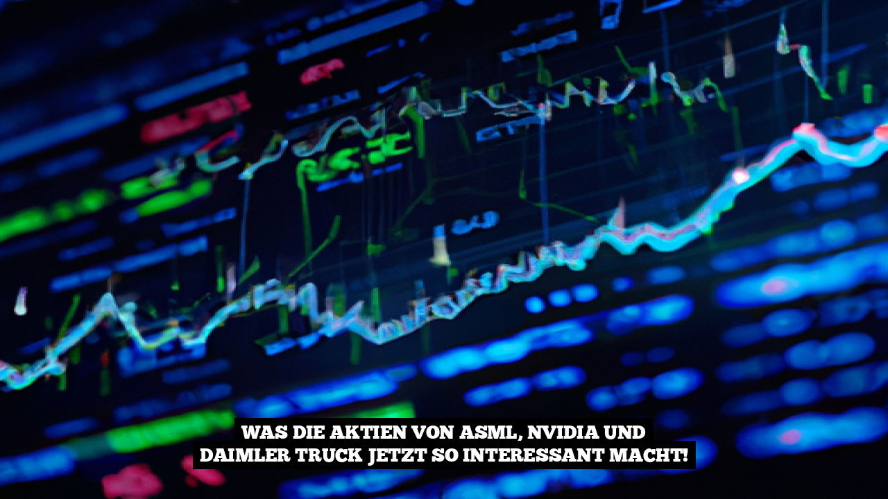 Was die Aktien von ASML, Nvidia und Daimler Truck jetzt so interessant macht!