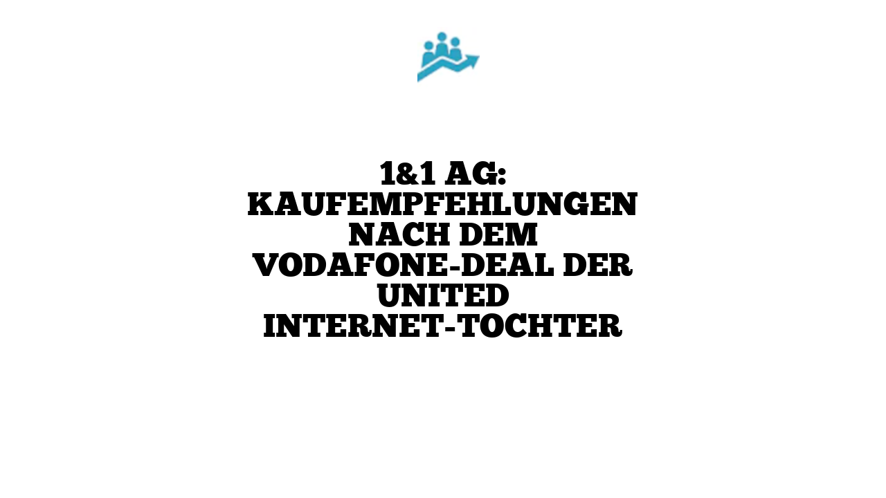 1&1 AG: Kaufempfehlungen nach dem Vodafone-Deal der United Internet-Tochter