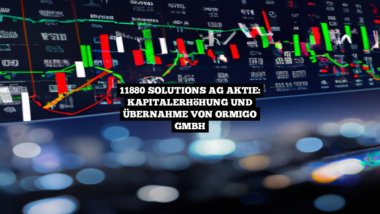 11880 Solutions AG Aktie: Kapitalerhöhung und Übernahme von Ormigo GmbH
