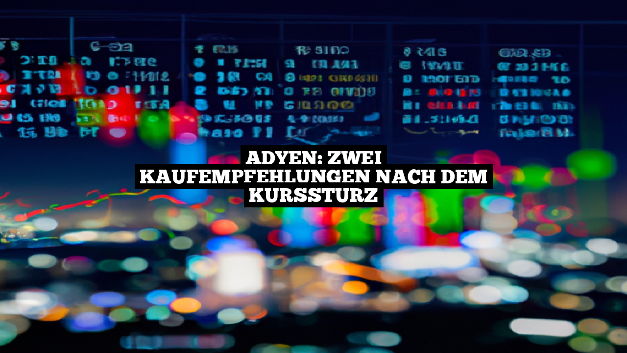 Adyen: Zwei Kaufempfehlungen nach dem Kurssturz