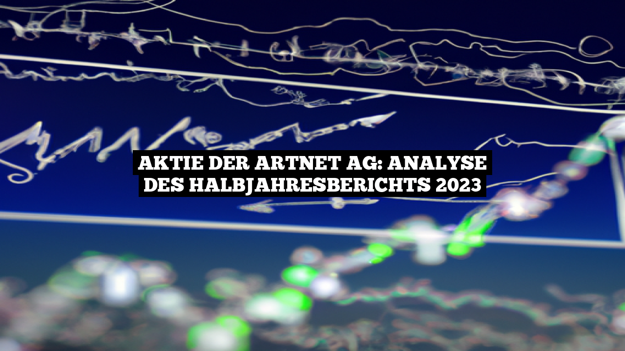 Aktie der Artnet AG: Analyse des Halbjahresberichts 2023