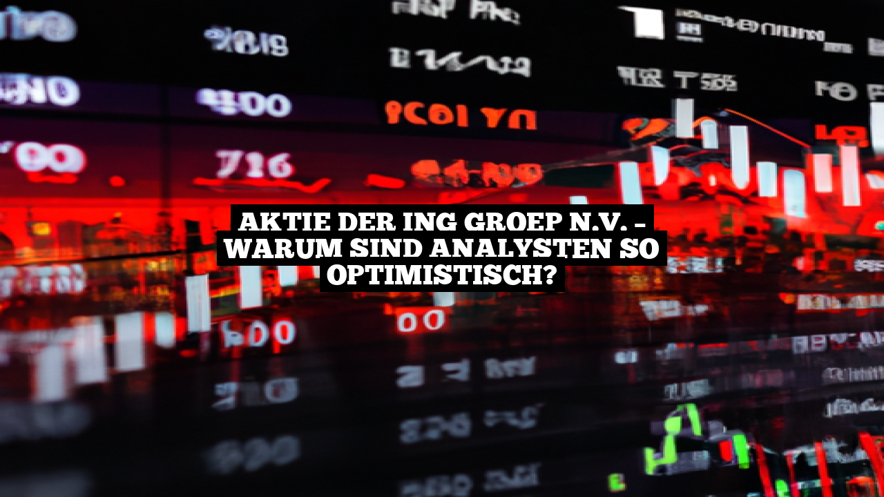 Aktie der ING Groep N.V. – Warum sind Analysten so optimistisch?