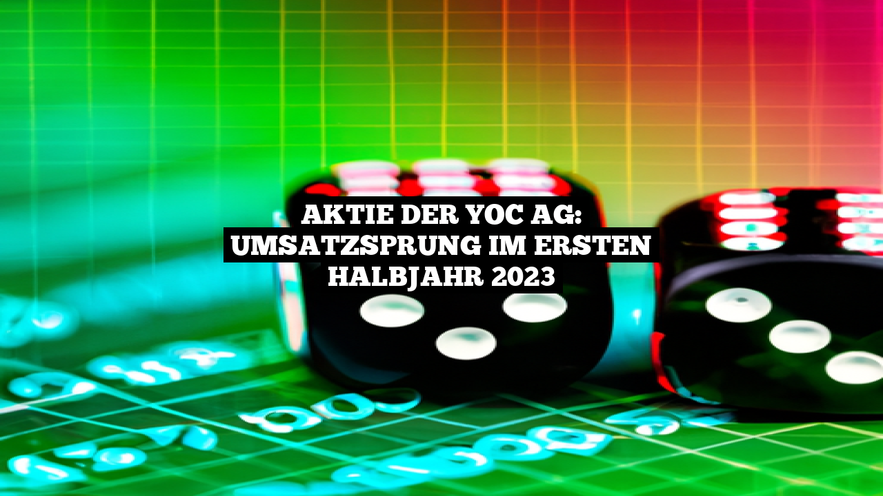 Aktie der YOC AG: Umsatzsprung im ersten Halbjahr 2023