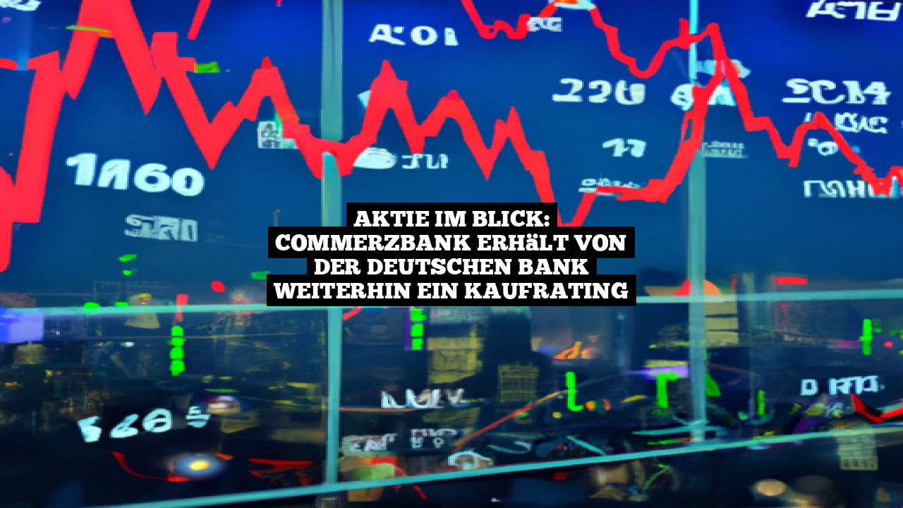 Aktie im Blick: Commerzbank erhält von der Deutschen Bank weiterhin ein Kaufrating