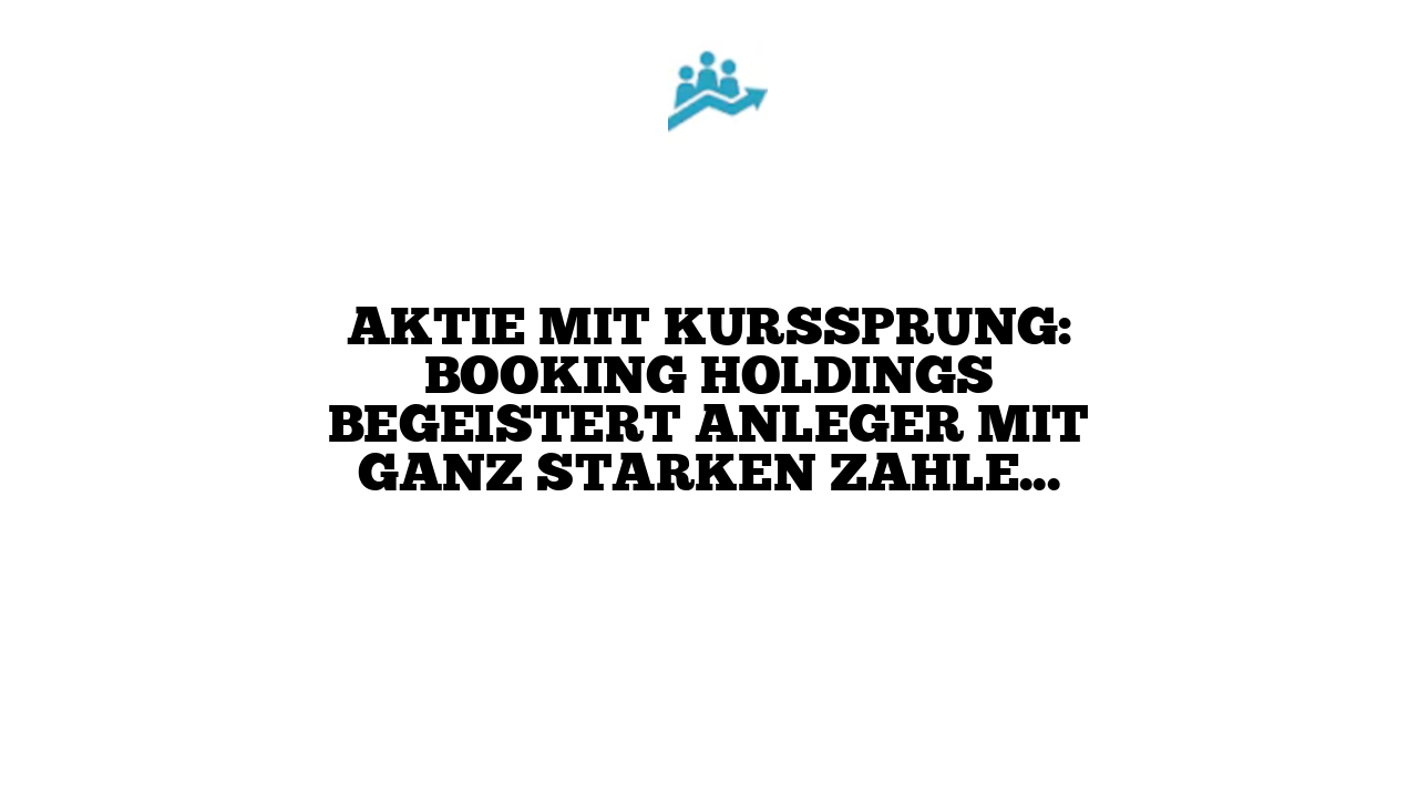 Aktie mit Kurssprung: Booking Holdings begeistert Anleger mit ganz starken Zahlen