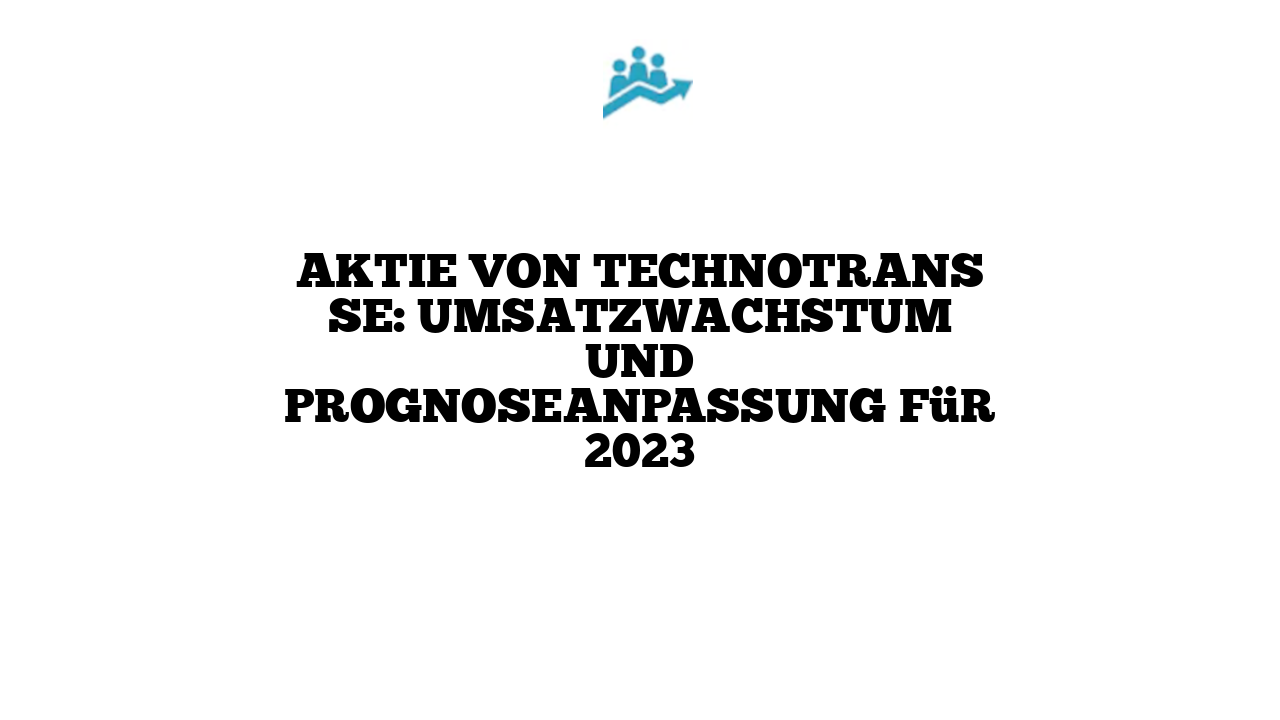 Aktie von technotrans SE: Umsatzwachstum und Prognoseanpassung für 2023