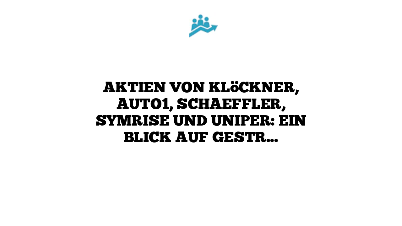 Aktien von Klöckner, AUTO1, Schaeffler, Symrise und Uniper: Ein Blick auf gestrige Entwicklungen