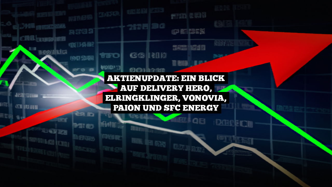 Aktienupdate: Ein Blick auf Delivery Hero, ElringKlinger, Vonovia, PAION und SFC Energy