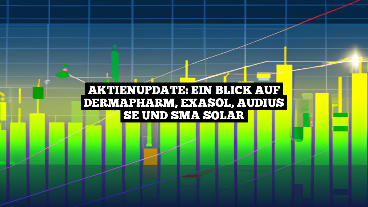 AktienUpdate: Ein Blick auf Dermapharm, Exasol, Audius SE und SMA Solar