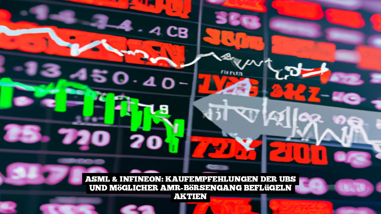 ASML & Infineon: Kaufempfehlungen der UBS und möglicher AMR-Börsengang beflügeln Aktien