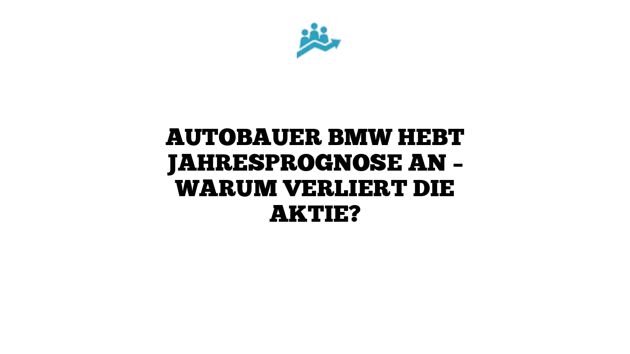 Autobauer BMW hebt Jahresprognose an – Warum verliert die Aktie?